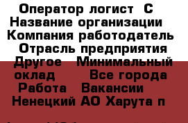 Оператор-логист 1С › Название организации ­ Компания-работодатель › Отрасль предприятия ­ Другое › Минимальный оклад ­ 1 - Все города Работа » Вакансии   . Ненецкий АО,Харута п.